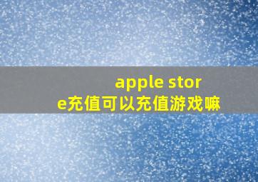 apple store充值可以充值游戏嘛